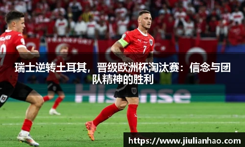 瑞士逆转土耳其，晋级欧洲杯淘汰赛：信念与团队精神的胜利