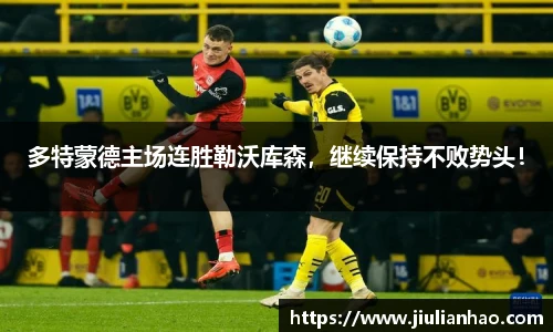 多特蒙德主场连胜勒沃库森，继续保持不败势头！