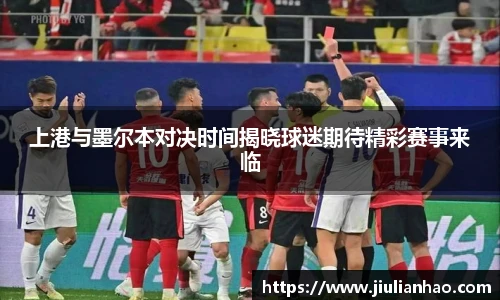 上港与墨尔本对决时间揭晓球迷期待精彩赛事来临
