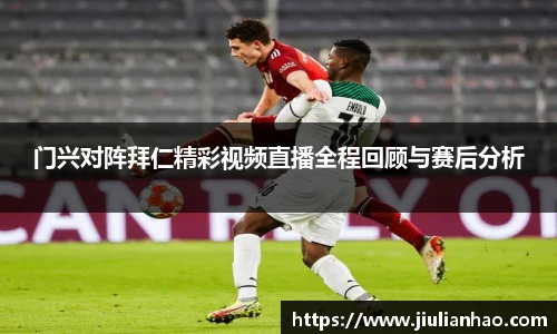 门兴对阵拜仁精彩视频直播全程回顾与赛后分析