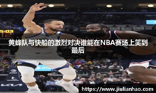 黄蜂队与快船的激烈对决谁能在NBA赛场上笑到最后